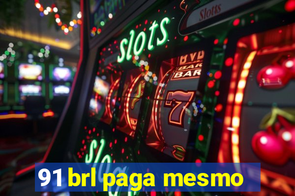 91 brl paga mesmo